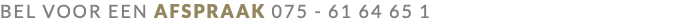 BEL VOOR EEN AFSPRAAK 075 - 61 64 65 1 
